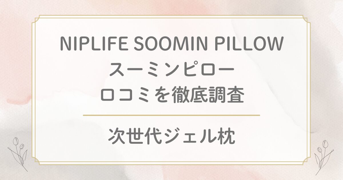 スーミンピローの口コミや評判を徹底調査！NIPLIFE SOOMIN PILLOWジェル枕
