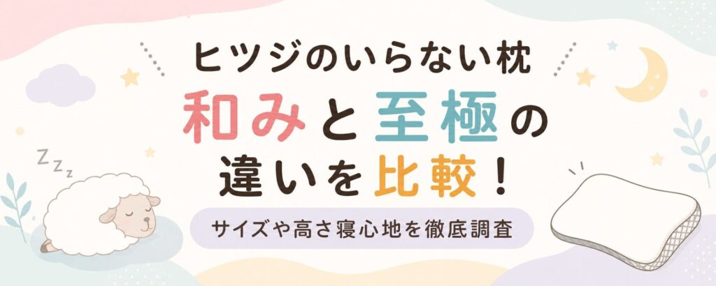 ヒツジのいらない枕 和みと至極の違いを比較！サイズや高さ寝心地を徹底調査