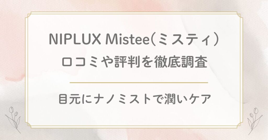 NIPLUXミスティの口コミ評判を徹底調査!ドライアイに目元専用加湿器Misteeが好評!