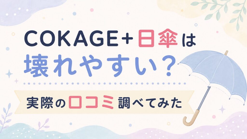 COKAGE+日傘は壊れやすい？実際の口コミから分かった注意点を紹介