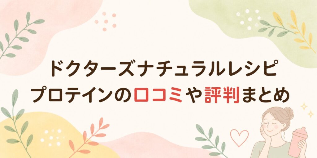 ドクターズナチュラルレシピ プロテインの口コミや評判まとめ