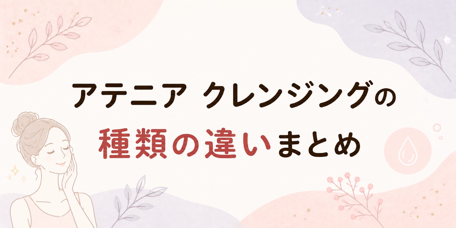 アテニアのクレンジングの種類を比較！違いと選び方を購入前に整理